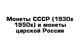    Монеты СССР (1930х-1950х) и монеты царской России